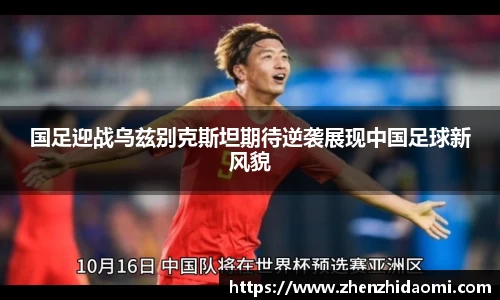 国足迎战乌兹别克斯坦期待逆袭展现中国足球新风貌