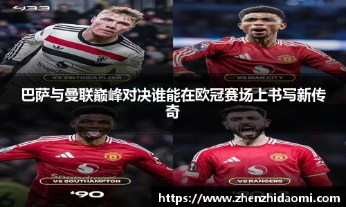 巴萨与曼联巅峰对决谁能在欧冠赛场上书写新传奇