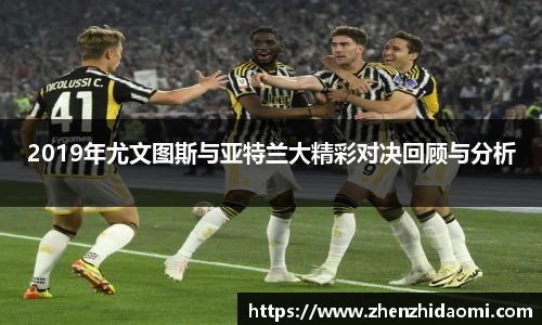 2019年尤文图斯与亚特兰大精彩对决回顾与分析