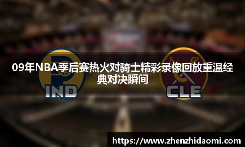 09年NBA季后赛热火对骑士精彩录像回放重温经典对决瞬间